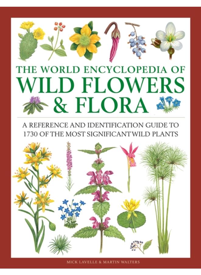 Wild Flowers & Flora, The World Encyclopedia of : A reference and identification guide to 1730 of the world's most significant wild plants