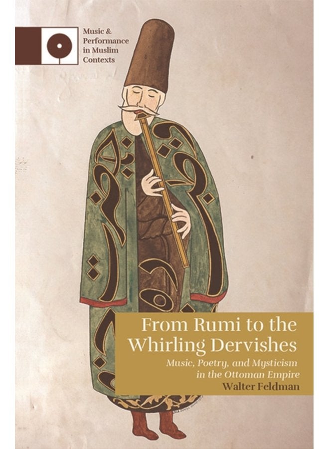 From Rumi to the Whirling Dervishes Music Poetry and Mysticism in the Ottoman Empire - Paperback
