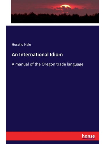 An International Idiom: A manual of the Oregon trade language - pzsku/ZCD65DAFEB81B5D262AA7Z/45/1749032274/1cd219ca-24d5-487a-a99c-8ce2f8877509