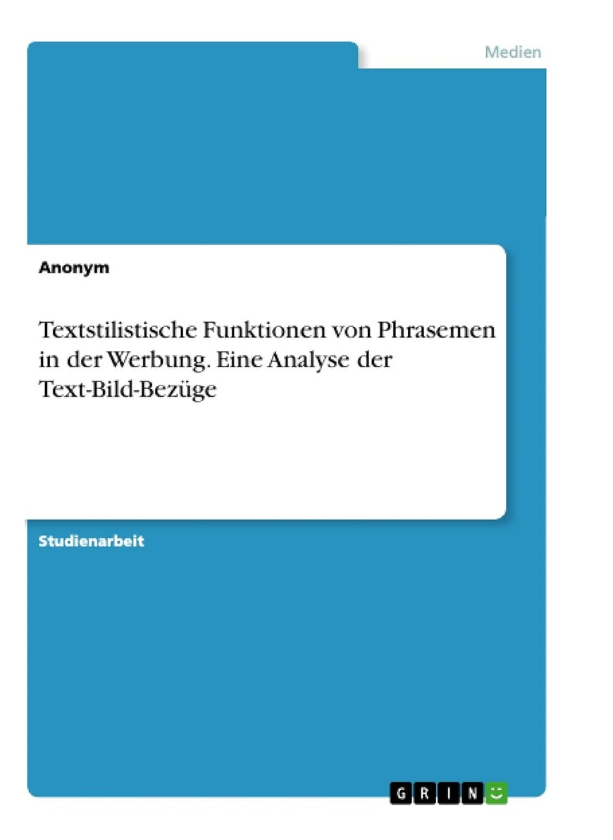 Textstilistische Funktionen von Phrasemen in der Werbung. Eine Analyse der Text-Bild-Bezüge 