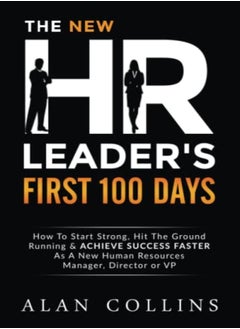 The New Hr Leaders First 100 Days How To Start Strong Hit The Ground Running  and Achieve Success Fa