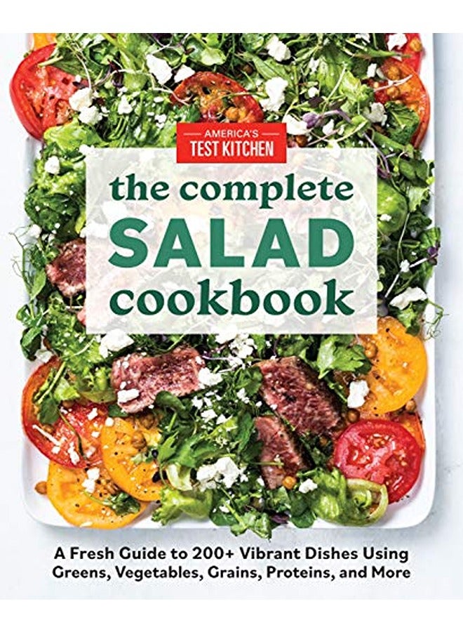 The Complete Salad Cookbook: A Fresh Guide to 200+ Vibrant Dishes Using Greens, Vegetables, Grains, Proteins, and More