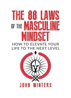 The 88 Laws of The Masculine Mindset: How to Elevate Your Life to The Next Level 
