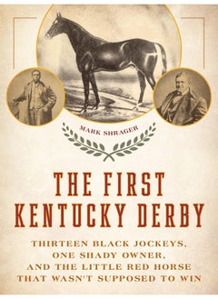 The First Kentucky Derby: Thirteen Black Jockeys, One Shady Owner, and the Little Red Horse That Wasn't Supposed to Win
