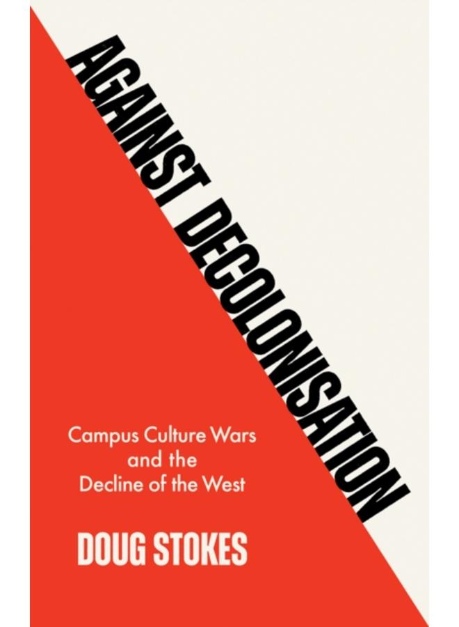 Against Decolonisation : Campus Culture Wars and the Decline of the West 