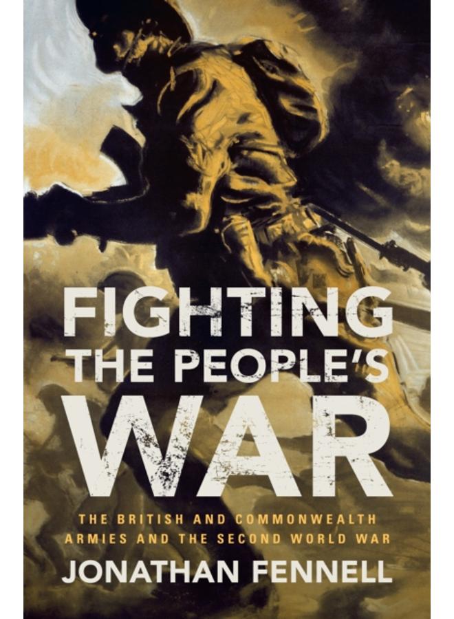 Fighting the People's War : The British and Commonwealth Armies and the Second World War 