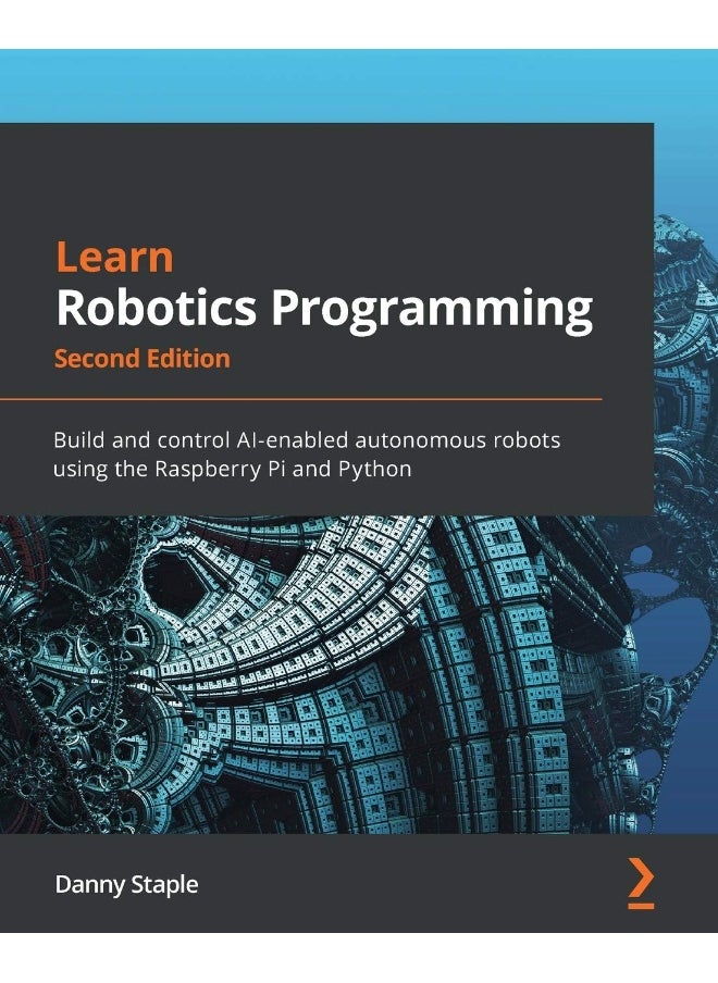 Learn Robotics Programming: Build and control AI-enabled autonomous robots using the Raspberry Pi and Python 
