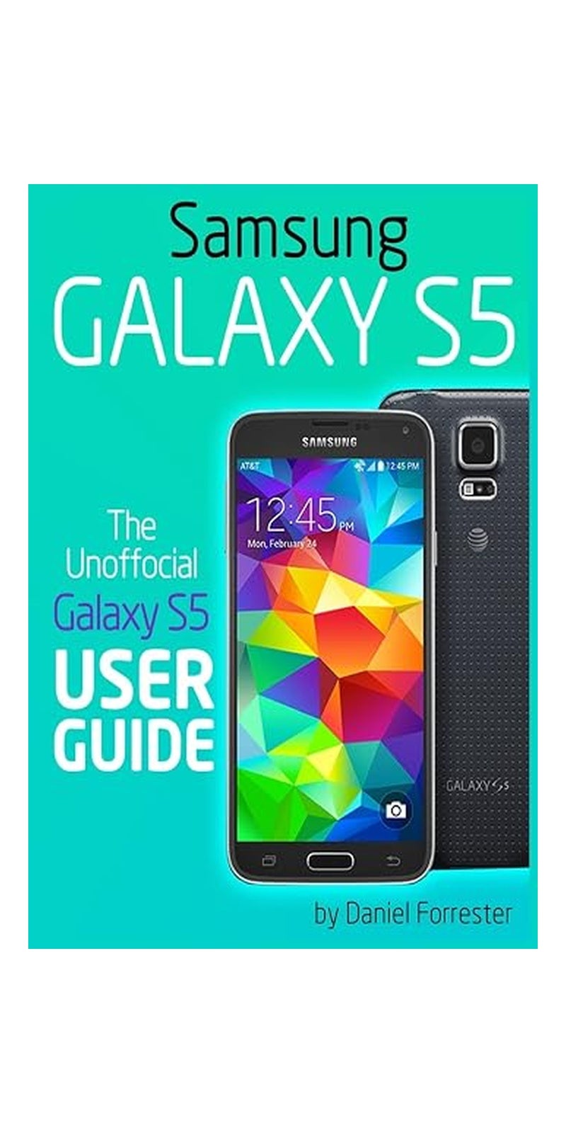 Samsung Galaxy S5: The Unofficial Galaxy S5 User Guide