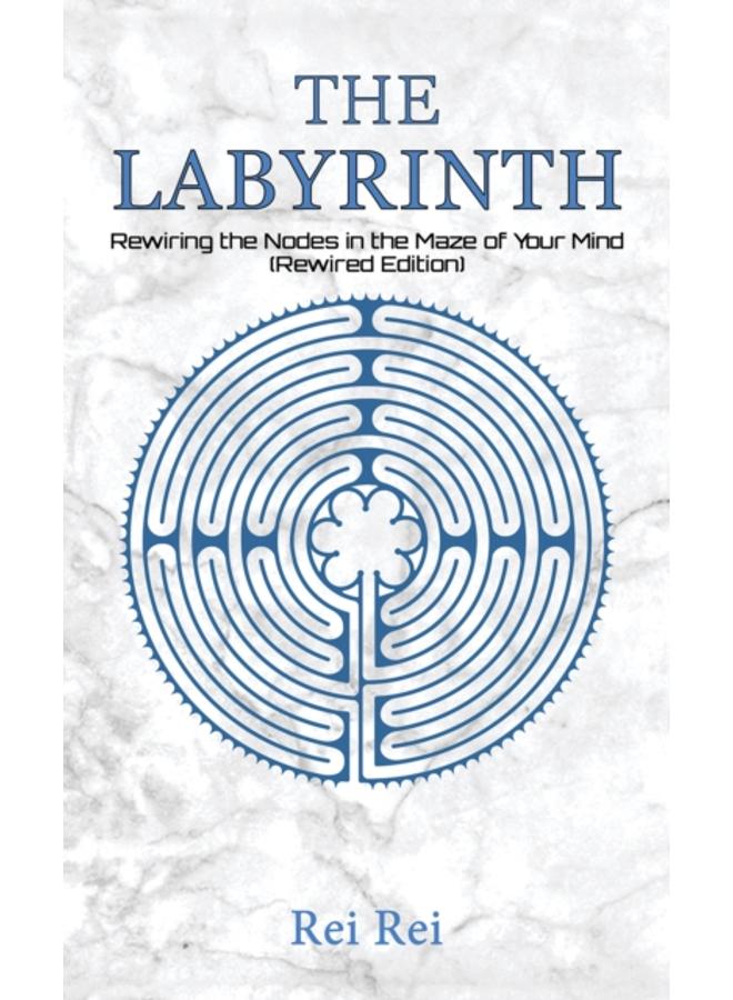The Labyrinth: Rewiring the Nodes in the Maze of Your Mind (Rewired Edition) 