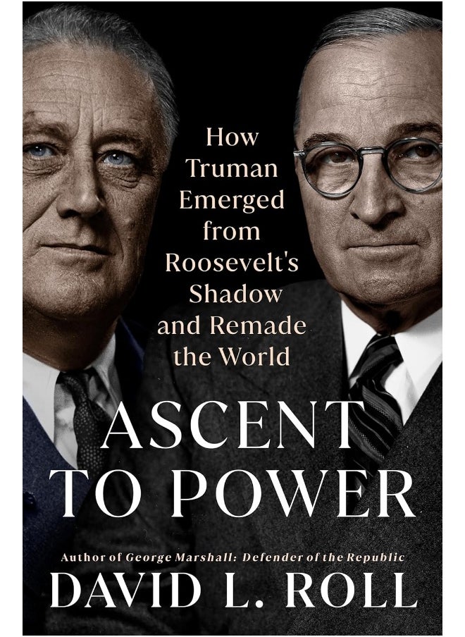 Ascent to Power: How Truman Emerged from Roosevelt's Shadow and Rem 