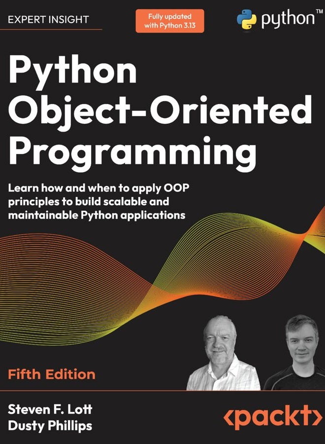 Python Object-Oriented Programming - Fifth Edition: Learn how and when to apply OOP principles to build scalable and maintainable Python applications