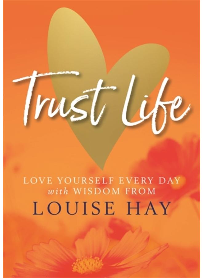 Trust Life : Love Yourself Every Day with Wisdom from Louise Hay