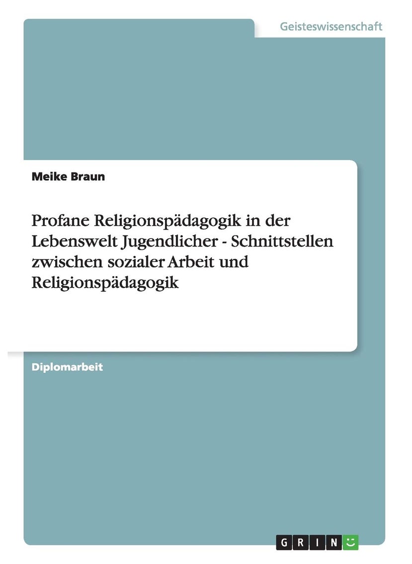 Profane Religionspädagogik in der Lebenswelt Jugendlicher - Schnittstellen zwischen sozialer Arbeit und Religionspädagogik 
