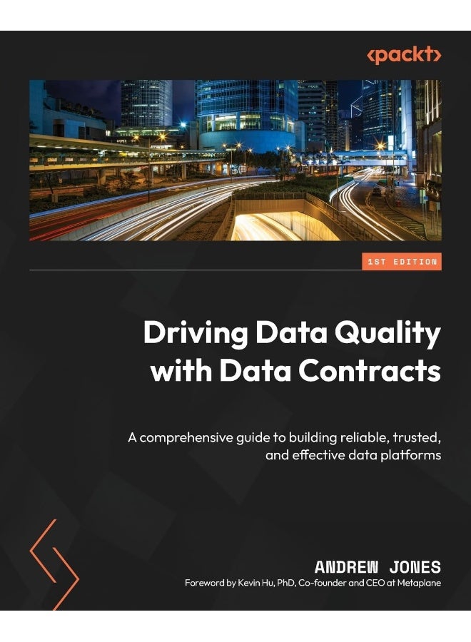 Driving Data Quality with Data Contracts: A comprehensive guide to building reliable, trusted, and effective data platforms