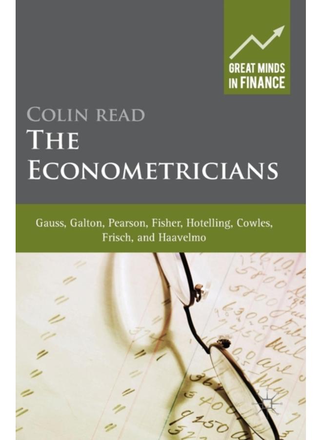 The Econometricians : Gauss, Galton, Pearson, Fisher, Hotelling, Cowles, Frisch and Haavelmo 