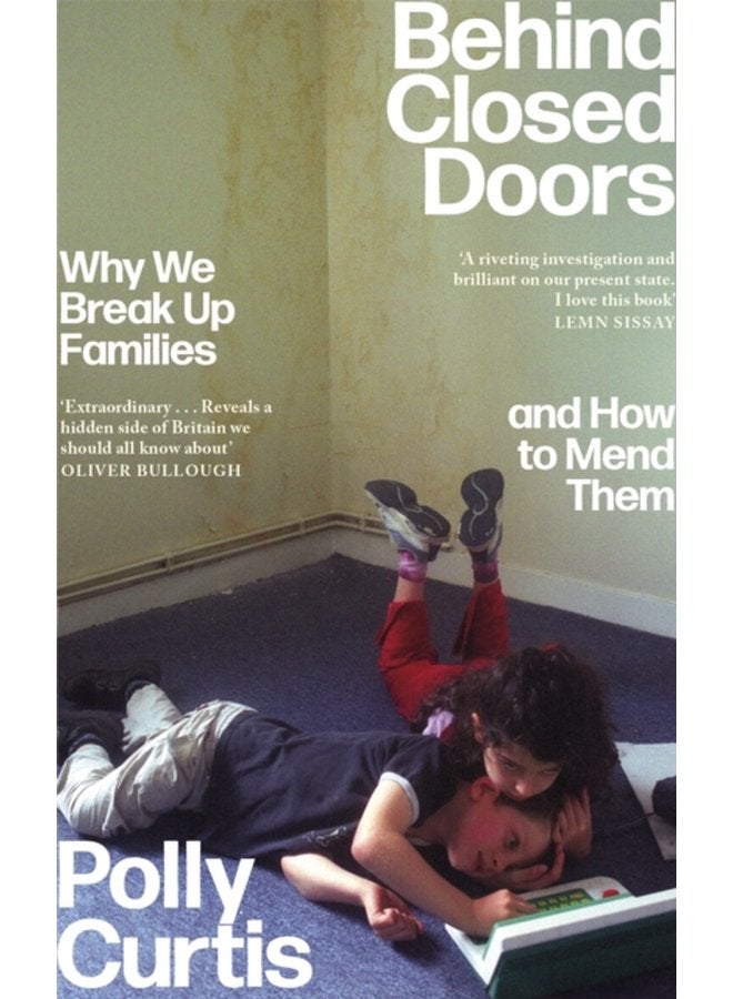 Behind Closed Doors SHORTLISTED FOR THE ORWELL PRIZE FOR POLITICAL WRITING Why We Break Up Families and How to Mend Them - Hardback