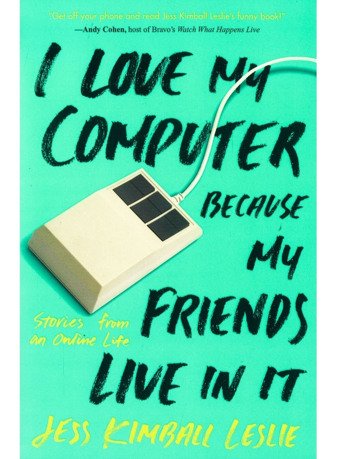 I Love My Computer Because My Friends Live In It: Stories From An Online Life
