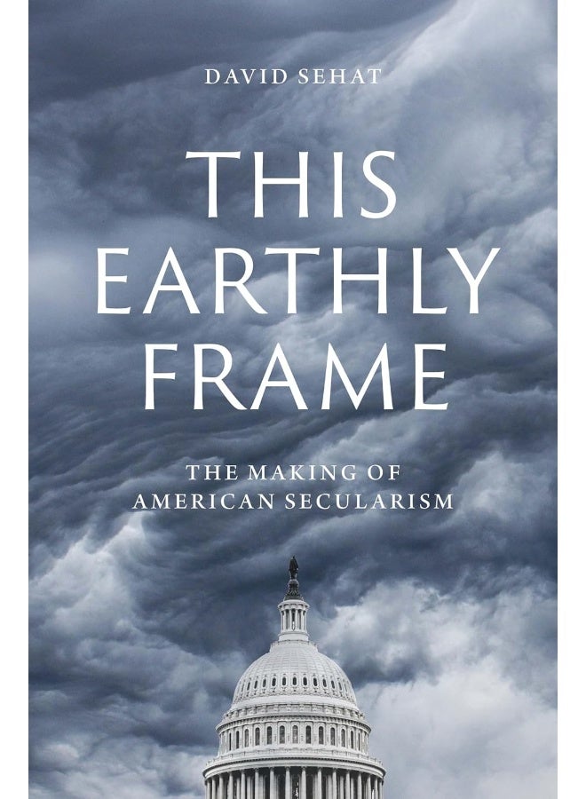This Earthly Frame: The Making of American Secularism 