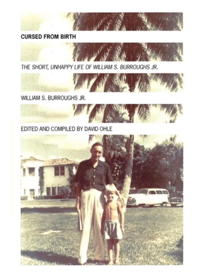 Cursed from Birth : The Short, Unhappy Life of William S. Burroughs, Jr. 
