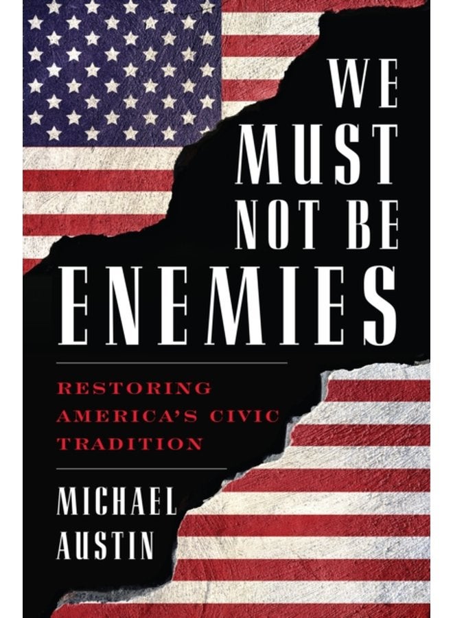 We Must Not Be Enemies Restoring America s Civic Tradition - Hardback