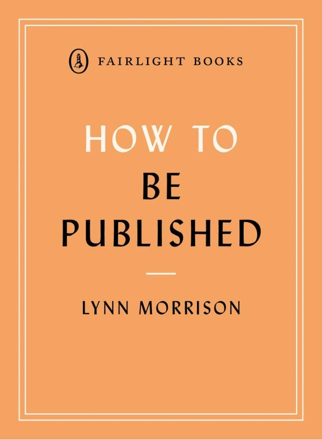 How to Be Published: A guide to traditional and self-publishing and how to choose between them 