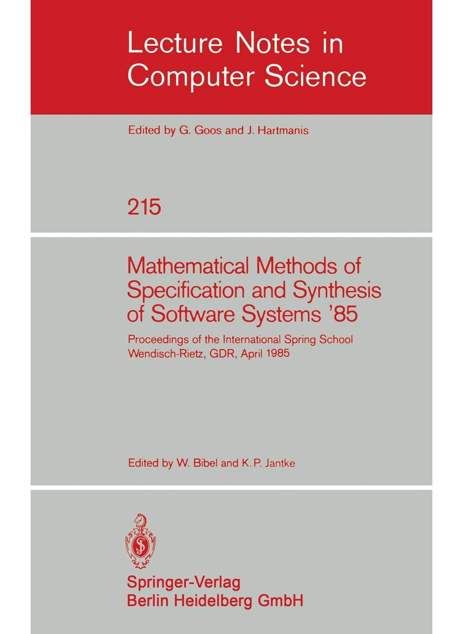 Mathematical Methods of Specification and Synthesis of Software Systems '85: Proceedings of the International Spring School Wendisch-Rietz, GDR, April 22-26, 1985 