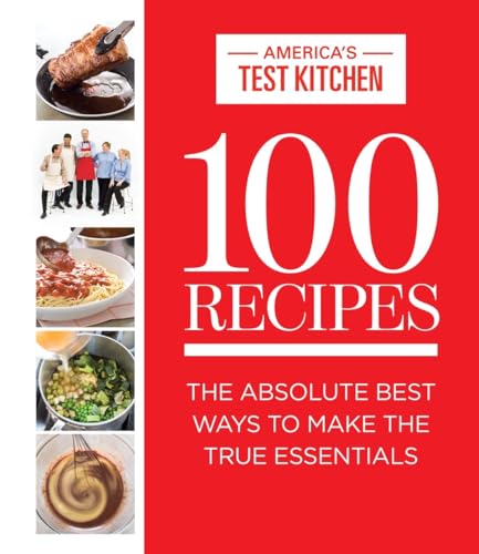 100 Recipes  The Absolute Best Ways To Make The True Essentials America's Test Kitchen