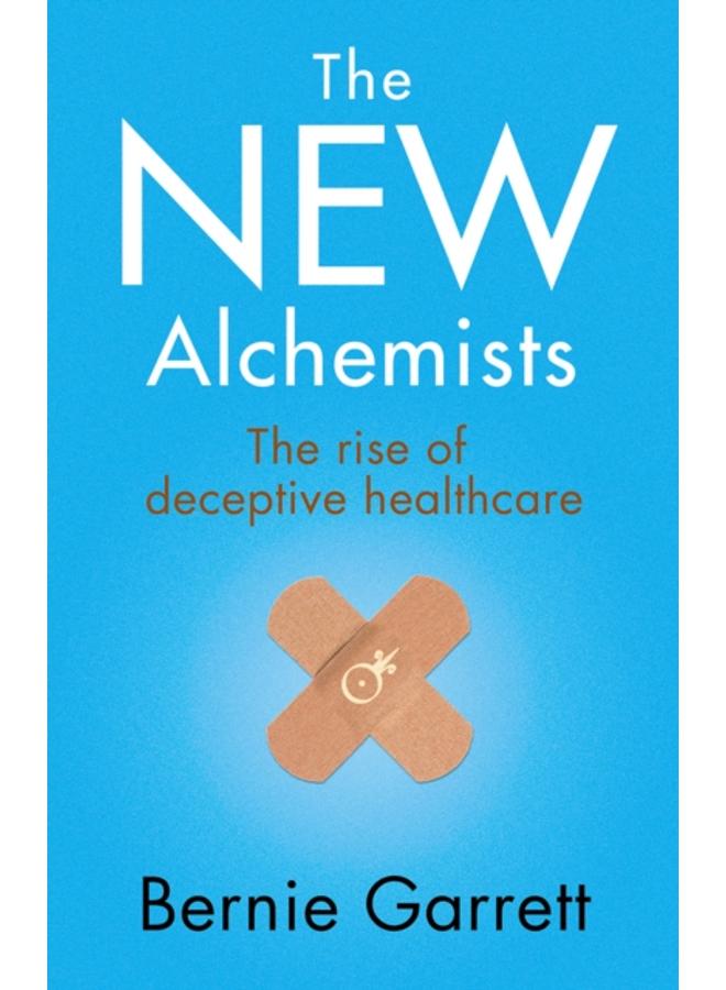 The New Alchemists : The Rise of Deceptive Healthcare 