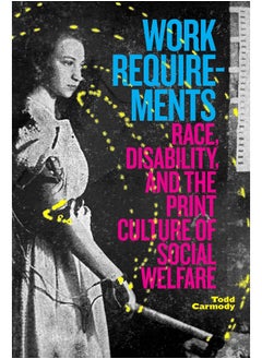 Work Requirements: Race, Disability, and the Print Culture of Social Welfare 