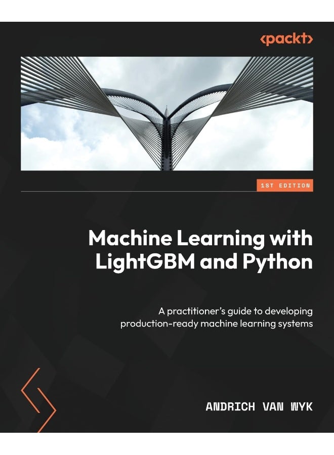 Machine Learning with LightGBM and Python: A practitioner's guide to developing production-ready machine learning systems