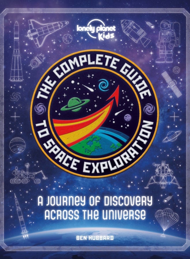 Lonely Planet Kids The Complete Guide to Space Exploration