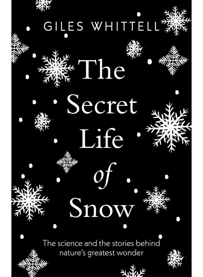 The Secret Life of Snow: The science and the stories behind nature's greate 
