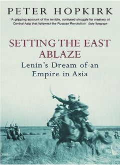 Setting The East Ablaze Lenins Dream Of An Empire In Asia by Hopkirk, Peter Paperback 