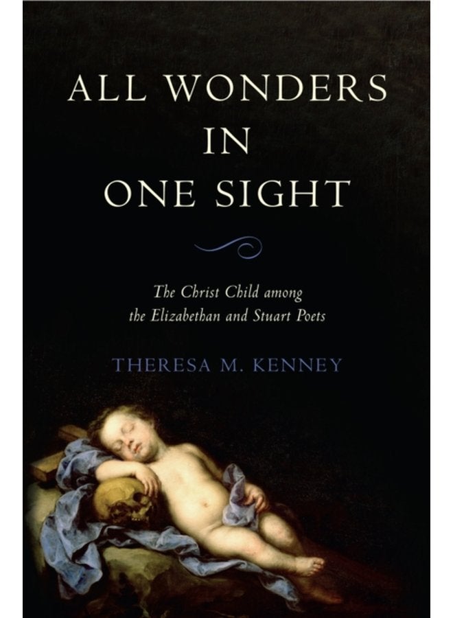 All Wonders in One Sight The Christ Child among the Elizabethan and Stuart Poets - Hardback
