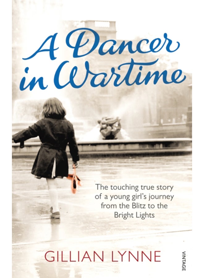 A Dancer in Wartime : The touching true story of a young girl's journey from the Blitz to the Bright Lights 