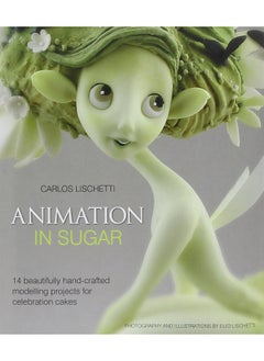Animation in Sugar: 14 Beautifully Hand-Crafted Modelling Projects for Celebration Cakes