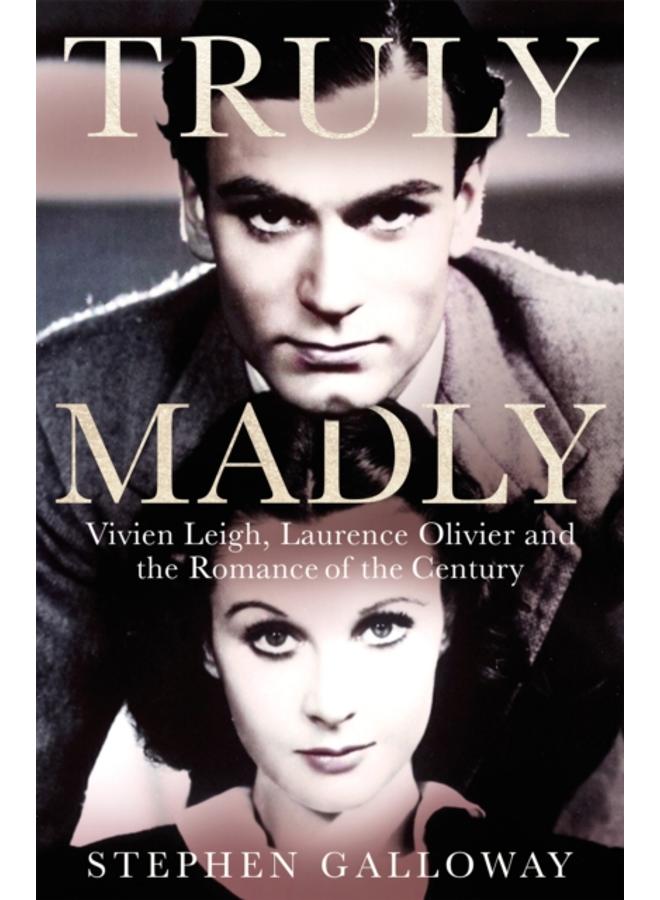 Truly Madly : Vivien Leigh, Laurence Olivier and the Romance of the Century 