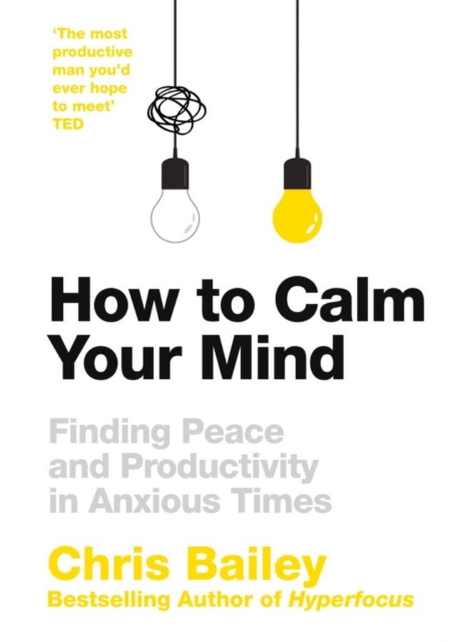 How to Calm Your Mind Finding Peace and Productivity in Anxious Times - Hardback