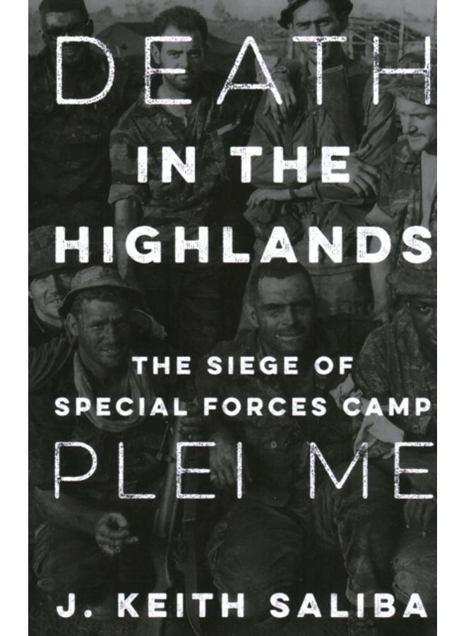 Death in the Highlands : The Siege of Special Forces Camp Plei Me 