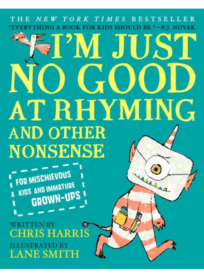 I'm Just No Good at Rhyming : And Other Nonsense for Mischievous Kids and Immature Grown-Ups : 1 