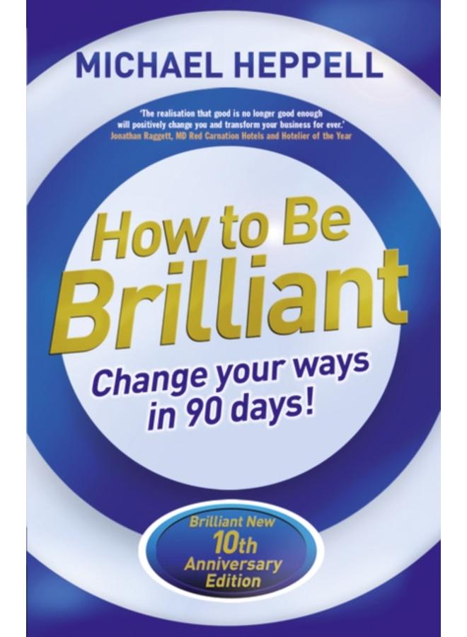 How to Be Brilliant : Change Your Ways in 90 days!