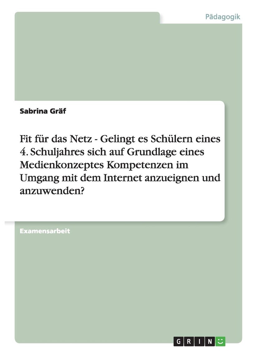 Fit für das Netz - Gelingt es Schülern eines 4. Schuljahres sich auf Grundlage eines Medienkonzeptes Kompetenzen im Umgang mit dem Internet anzueignen und anzuwenden? 