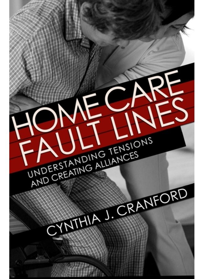 Home Care Fault Lines Understanding Tensions and Creating Alliances - Paperback