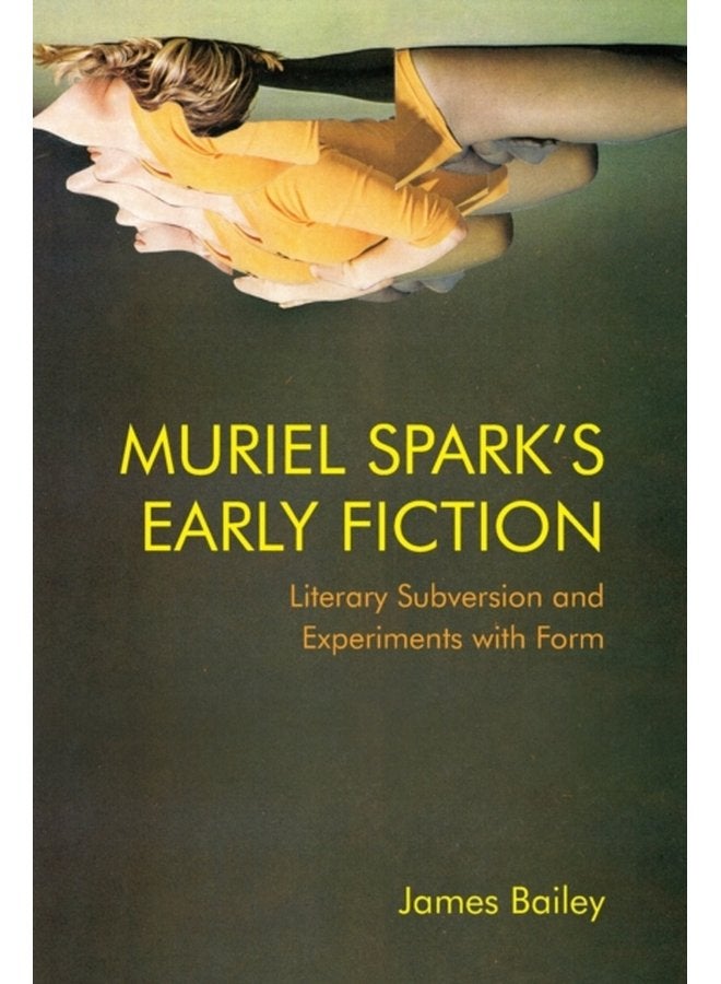 Muriel Spark s Early Fiction Literary Subversion and Experiments with Form - Paperback