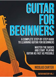 Guitar For Beginners A Complete Stepbystep Guide To Learning Guitar For Beginners Master The Bas by Carter, Nicolas Paperback