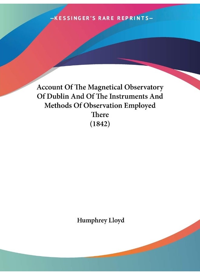 Account Of The Magnetical Observatory Of Dublin And Of The Instruments And Methods Of Observation Employed There (1842) 