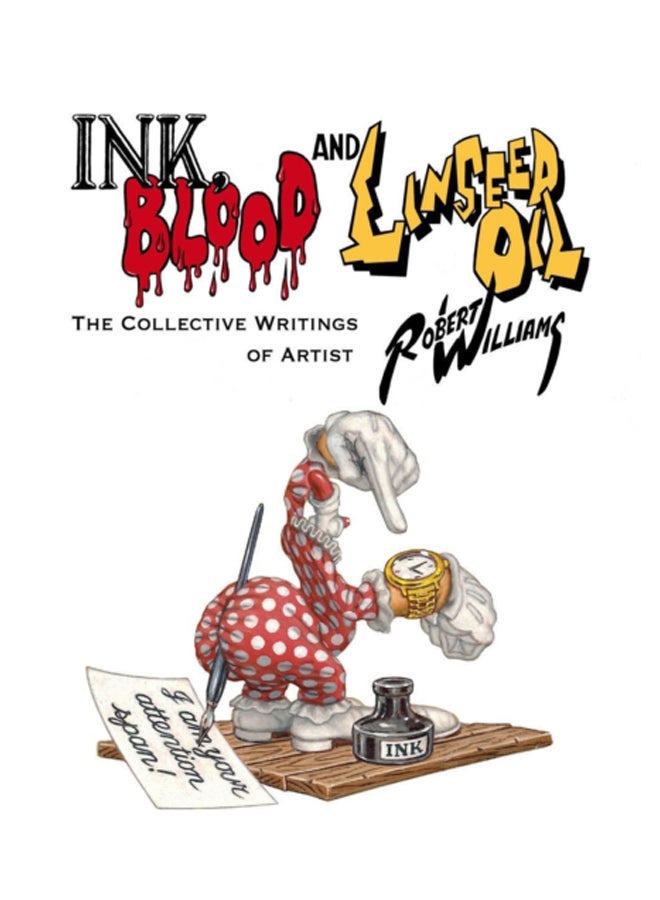 Ink, Blood, And Linseed Oil : The Collective Writings of Artist Robert Williams 