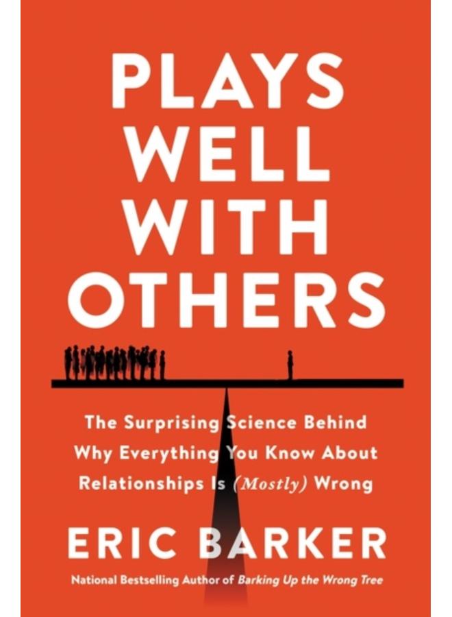 Plays Well with Others : The Surprising Science Behind Why Everything You Know About Relationships Is (Mostly) Wrong