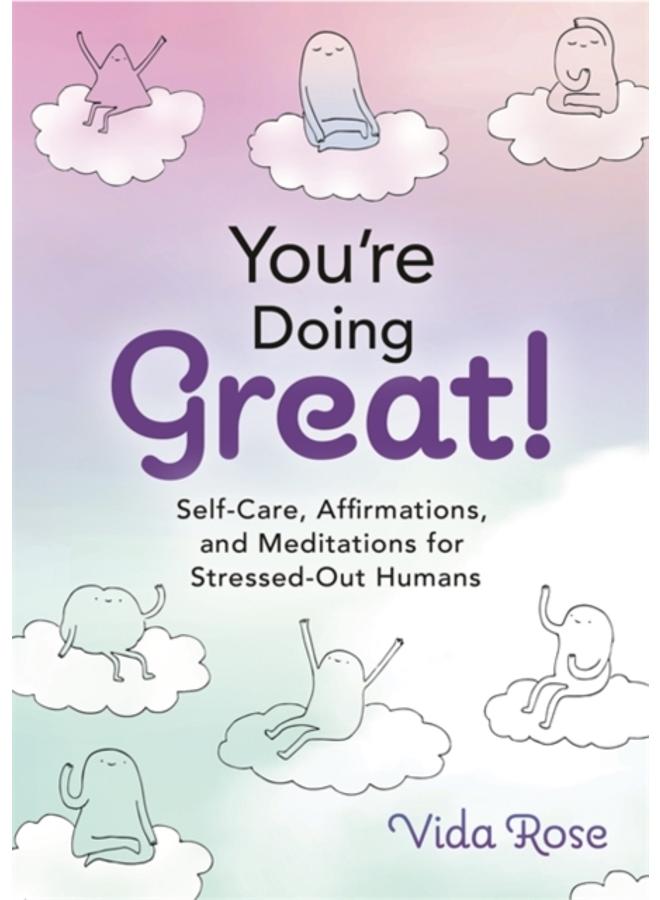 You're Doing Great! : Self-Care, Affirmations, and Meditations for Stressed-Out Humans 