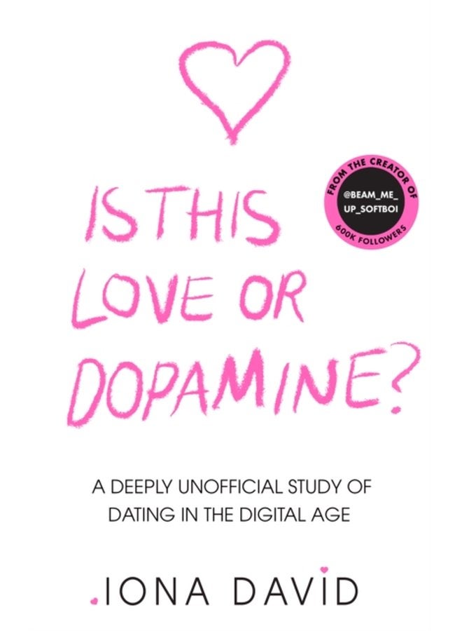 Is This Love or Dopamine A Deeply Unofficial Study of Dating in the Digital Age - Hardback